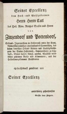Seiner Excellenz dem Hoch- und Wohlgebornen Herrn Herrn Carl des Heil. Röm. Reiches Grafen und Herrn von Zinzendorf und Pottendorf, [...]