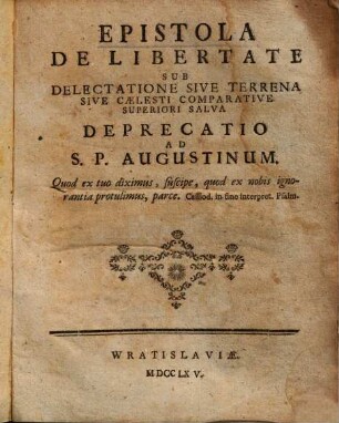 Epistola de libertate sub delectatione sive terrena, sive caelesti comparative superiori salva : deprecatio ad S. P. Augustinum