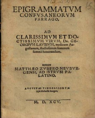 Epigrammatum Confuseanorum Farrago : Ad Clarissimum Et Doctissimum Virum, Dn. Georgium Laubium, medicum Augustanum ...