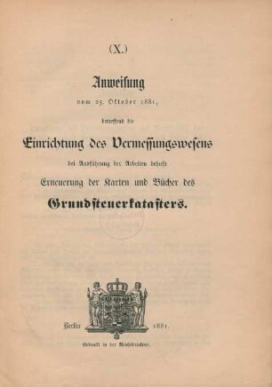 (X.) Anweisung vom 25. Oktober 1881, betreffend die Einrichtung des Vermessungswesens bei Ausführung der Arbeiten behufs Erneuerung der Karten und Bücher des Grundsteuerkatasters.