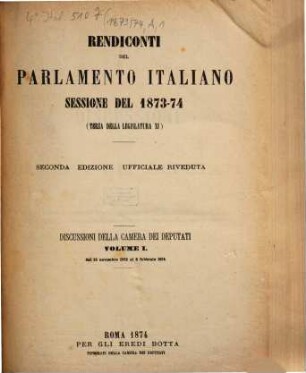Rendiconti del Parlamento Italiano. Discussioni della Camera dei Deputati. 1873/74, Vol. 1 = 1873/74 (1874), 15. Nov. - 3. Febr.