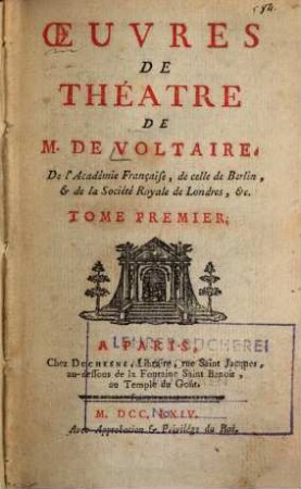 Oeuvres De Théatre De M. De Voltaire, De l'Académie Française, de celle de Berlin, & de la Société Royale de Londres, &c., 1