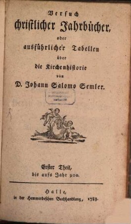 Versuch christlicher Jahrbücher, oder ausführlicher Tabellen über die Kirchenhistorie. 1, Bis aufs Jahr 900.