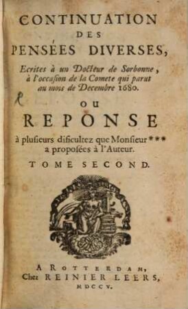 Continuation Des Pensées Diverses : Ecrites à un Docteur de Sorbonne, à l'occasion de la Comete qui parut au mois de Decembre 1680. Ou Reponse à plusieurs dificultez que Monsieur *** a proposées à l'Auteur. 2