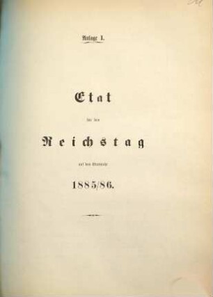 Reichshaushalts-Etat für das Etatsjahr ... nebst Anlagen. 1885/86, Anlage