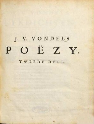 J. V. Vondels Poëzy of Verscheide Gedichten : op een nieu by een vergadert, en met veele ook voorheen nooit gedrukte dichten vermeerdert: Mitsgaders een aanleidinge ter Nederduitsche dichtkunste en het Leven des dichters, 2,1