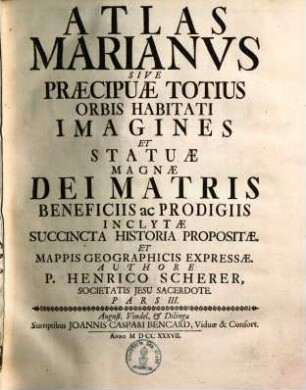 Atlas novus : exhibens orbem terraqueum per naturae opera, historiae novae ac veteris monumenta ... ; hoc est: geographia universa in 7 partes contracta. 3. Atlas marianus. - 1737. - 130, [105] S. : Ill., Kt.