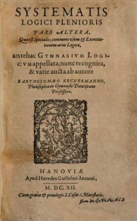 Systematis logici plenioris pars altera : quae est specialis, continens usum et exercitationem artis logicae, antehac gymnasium logicum appellata