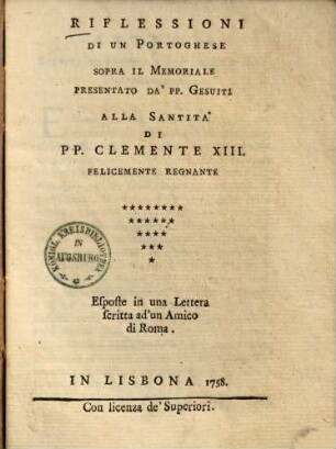 Riflessioni di un Portoghese sopra il memoriale presentato da' P.P. Gesuiti alla santità di P.P. Clemente XIII. ... : esposte in una lettera scritta ad'un amico di Roma