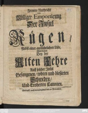 Fernere Nachricht von Völliger Emportirung Der Insul Rügen, Nebst einer ausführlichen Liste, Von denen Bey der Alten Fehre Auff solcher Insul Gefangenen, todten und bleßirten Schweden, Und Eroberten Canonen