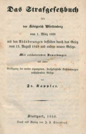 Das Strafgesetzbuch für das Königreich Württemberg vom 1. März 1839 mit den Abänderungen desselben durch das Gesetz vom 13. August 1849 und andere neuere Gesetze : mit erläuternden Bemerkungen und unter Beifügung der weiter ergangenen strafgesetzliche Bestimmungen enthaltenden Gesetze