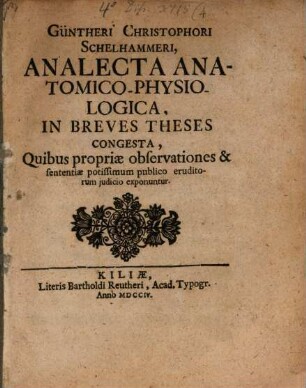 Güntheri Christophori Schelhammeri Analecta anatomico-phisiologica : in breves theses congesta, quibus propriae observationes & sententiae potissimum publico eruditorum iudicio exponuntur