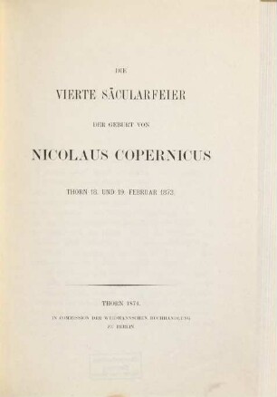 Die vierte Säcularfeier der Geburt von Nicolaus Copernicus : Thorn 18. und 19. Februar 1873