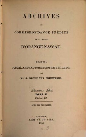 Archives ou correspondance inédite de la maison d'Orange-Nassau : recueil publié avec autorisation de S.M. Le Roi. 2. 1600/25 (1858)