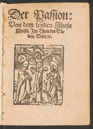 Der Passion:|| Von dem leyden Jhesu || Christi. Jm Thon der Si=||ben Wort/ [et]c.||