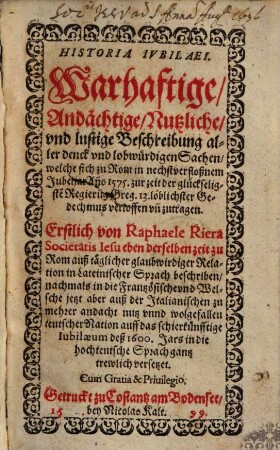 Historia iubilaei : warhaftige, andächtige, nützliche und lustige Beschreibung aller denck und lobwürdigen Sachen, welche sich zu Rom in nechstverfloßnem Jubeljar Anno 1575 ... zugetragen