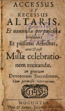 Accessus Et Recessus Altaris, Et nonnullae perpulchrae Orationes Et piissimi Affectus, ante & post Missae celebrationem recitandae