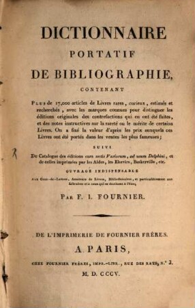 Dictionnaire portatif de bibliographie : Contenant Plus de 17,000 articles de Livres rares, curieux, estimés et recherchés, avec les marques connues pour distinguer les éditions originales des contrefactions qui en ont été faites, ... Suivi Du Catalogue des éditions cum notis Variorum, ad usum Delphini, et de celles imprimées par les Aldes, les Elzevirs, Baskerville, etc. ; Ouvrage Indispensable Aux Gens-de-Lettres, Amateurs de Livres, Bibliothécaires, et particulièrement aux Libraires et a ceux qui se destinent à l'être