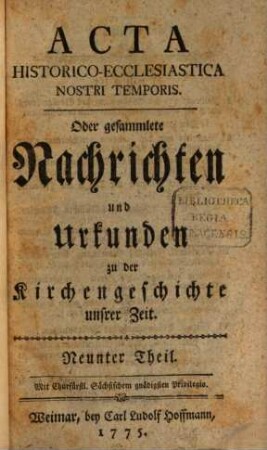 Acta historico-ecclesiastica nostri temporis oder gesammlete Nachrichten und Urkunden zu der Kirchengeschichte unserer Zeit. 2. 1775/76 = T. 9 - 16