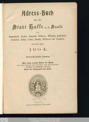 1904: Adreß-Buch für die Stadt Halle a. d. Saale nebst Ammendorf, Beesen, Radewell, Böllberg, Wörmlitz, Passendorf, Nietleben, Dölau, Lettin, Diemitz, Büschdorf und Bruckdorf : auf das Jahr ...