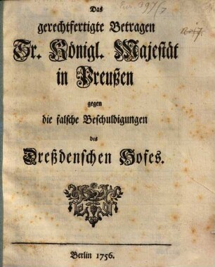 Das gerechtfertigte Betragen Sr. Königl. Majestät in Preußen gegen die falsche Beschuldigungen Dreßdenschen Hofes