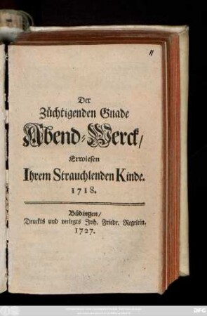 Der Züchtigenden Gnade Abend-Werck : Erwiesen Ihrem Strauchlenden Kinde ; 1718.