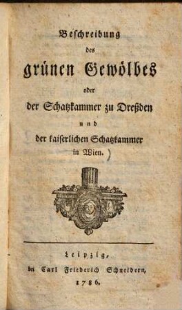Beschreibung des grünen Gewölbes oder der Schatzkammer zu Dreßden und der kaiserlichen Schatzkammer in Wien