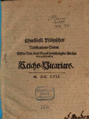 Churfürstl. Pfältzisches Notifications-Patent. Uff der Röm. Keys. Mayest. höchstseeligstes Ableiben dero zustehenden Reichs-Vicariats