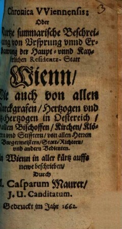 Chronica VViennensis, Oder Kurtze summarische Beschreibung von Vrsprung vnnd Erbawung der Haupt- ... Statt Wienn, Wie auch von allen Marckgrafen ...