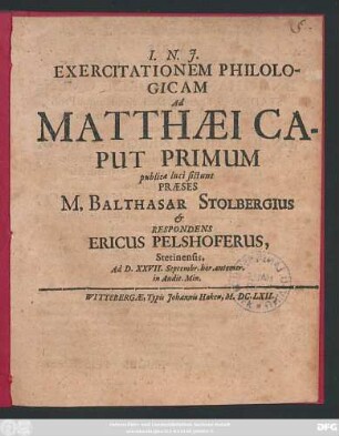 Exercitationem Philologicam Ad Matthaei Caput Primum publicae luci sistunt Praeses Balthasar Stolbergius & Respondens Ericus Pelshoferus, Stetinensis, Ad D. XXVII. Septembr. hor. antemer. in Audit. Min.