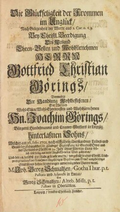 Die Glückseligkeit der Frommen im Unglück, nach Gelegenheit der Worte aus 2. Cor. 12, v. 9 Bey Christl. Beerdigung Des Weiland ... Herrn Gottfried Christian Görings ... Welcher am 26. Febr. 1701. nach eilffjährig übertsandner Leibes- und Gemüths-Schwachheit, in gläubiger Ergreiffung der Gnade Gottes ... im 34. Jahr seines Alters ... seelig aus dieser Unglücks-vollen Welt geschieden ...