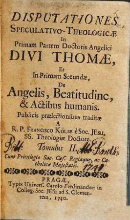 Disputationes speculativo-theologicae in primam partem Doctoris Angelici Divi Thomae, de deo uno, & trino, 2