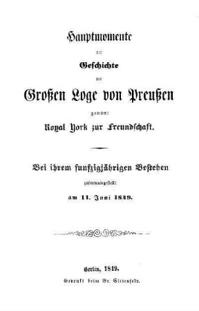 Hauptmomente der Geschichte der Grossen Loge von Preussen genannt Royal York zur Freundschaft : bei ihrem funfzigjährigen Bestehen zusammengestellt am 11. Juni 1849