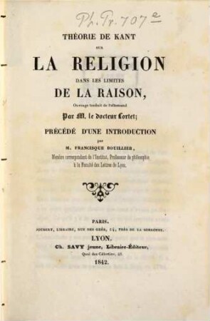 Theorie de Kant sur la religion dans les limites de la raison : Ouvrage traduit de l'allemand par Lortet. précédé d'une introduction par Franc. Bouillier