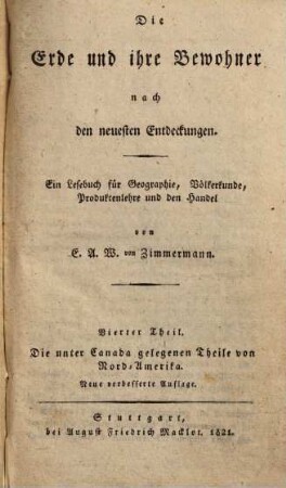 Die Erde und ihre Bewohner nach den neuesten Entdeckungen : ein Lesebuch für Geographie, Völkerkunde, Produktenlehre und den Handel, 4. Die unter Canada gelegenen Theile von Nord-Amerika. - 2. verb. Aufl. - 1816. - X, 259 S.