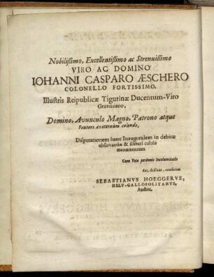 Nobilißimo, Excellentißimo ac Strenuißimo Viro Ac Domino Johanni Casparo Æschero Colonello Fortissimo, Illustris Reipublicæ Tigurinæ Ducentum-Viro [...]