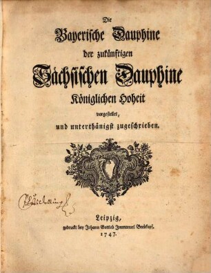 Die Bayerische Dauphine der zukünftigen Sächsischen Dauphine der Königlichen Hoheit, vorgestellet, und unterthänigst zugeschrieben
