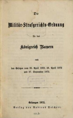 Die Militär-Strafgerichts-Ordnung für das Königreich Bayern : nach den Gesetzen vom 29. April 1869, 28. April 1872 und 27. September 1872