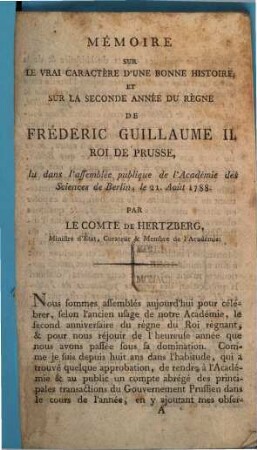 Mémoire Sur Le Vrai Caractère D'Une Bonne Histoire, Et Sur La Seconde Année Du Règne De Frédéric Guillaume II. Roi De Prusse : Lu dans l'assemblée publique de l'Académie des Sciences de Berlin, le 21. Août 1788. Par Le Comte De Hertzberg, Ministre d'État, Curateur & Membre de l'Académie
