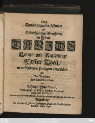 1: Deß Durchleuchtigsten Königes und Erleuchtetesten Propheten in Israel Davids Lebens und Regierunge ... Theil : in verschiedenen Predigten vorgestellet ...