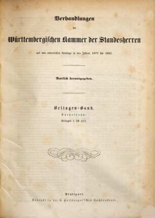 Verhandlungen der Württembergischen Kammer der Standesherren auf dem ordentlichen Landtage. Protokollband. 1877/80,Beil. = Beilagen-Bd., enth. Beil. 1 - 412