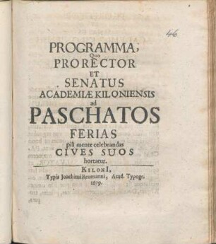 Programma, Quo Prorector Et Senatus Academiæ Kiloniensis ad Paschatos Ferias pia mente celebrandas Cives Suos hortatur : [PP. ipso Paschatos festo Ann. M DC LXXIX.]