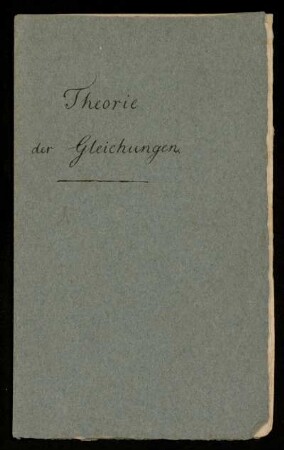 Theorie der Gleichungen. [Umschlagtitel aus späterer Zeit]