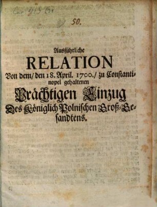 Außführliche Relation von dem, den 18. April 1700 zu Constantinopel gehaltenen prächtigen Einzug d. Kön. Poln. Groß-Gesandtens
