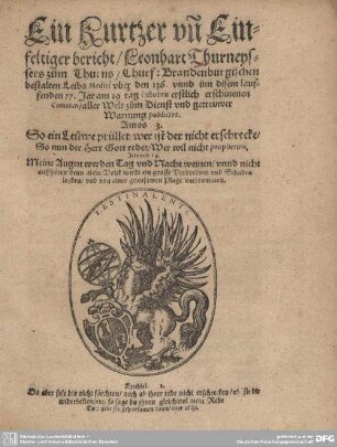 Ein Kurtzer und Einfeltiger bericht, Leonhart Thurneyssers zum Thurns, Churf: Brandenburgischen bestalten Leibs Medici uber den 136. unnd inn disem lauffenden 77. Jar am 19 tag Octobris erstlich erschinenen Cometen : aller Welt zum Dienst vnd getreuwer Warnung publicirt