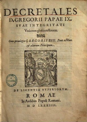 Decretales D. Gregorii Papae IX. : suae integritati una cum glossis restitutae ; cum priuilegio Gregorii XIII. pont. max. & aliorum principum