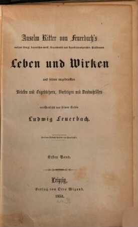 Anselm Ritter von Feuerbach's Leben und Wirken aus seinen ungedruckten Briefen und Tagebüchern, Vorträgen und Denkschriften. 1