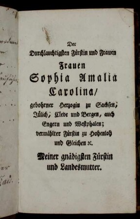 Der Durchlauchtigsten Fürstin und Frauen Frauen Sophia Amalia Carolina/ [...].