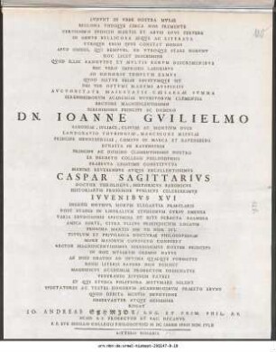 Lvdvnt In Vrbe Nostra Mvsae Bellona Vndiqve circa Nos Fremente ... Avctoritate Maiestatis Caesareae Svmma Serenissimorvm Academiae Nvtritorvm Clementia Rectore Magnificentissimo Serenissimo Principe Ac Domino Dn. Ioanne Gvilielmo Saxoniae, Ivliaci, Cliviae Ac Montivm Dvce ... Ex Decreto Collegii Philosophici Brabevta Legitime Constitvtvs Maxime Reverendvs Atqve Excellentissimvs Caspar Sagittarivs Doctor Theologvs, Historicvs Saxonicvs Historiarvm Professor Pvblicvs Celebrrimvs Ivvenibvs XVI ... Proxima Martis Die VII Non. IVL. Titvlvm Et Privilegia Doctvrae Philosophicae More Maiorvm Consveto Conferet ... Officiose Rogat Io. Andreas Schmidt/ Log. Et Prim. Phil. P.P. Acad. H. T. Prorector Et Fac. Decanvs. P.P. Svb Sigillo Collegii Philosophici M DC LXXXIX Ipsis Non. Ivlii