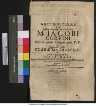 Nuptiis Secundis Viri Multum-Reverendi, Clar.mi Doct.mi Dn.M. Jacobi Corvini Ecclesiae patriae Hornburgensis P. P. & Virginis lect.ma pudic.ma Clarae Magdalenae ... Dn. Statii Magii Patritii Hornburgensis liberi filiae, Hornburgi postridie Eidus Iunii anni a nato Salvatore MDCLIIX. celebrandis Gratulantur Fautores, Confratres & Amici